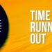 Time Is Running Out!