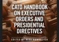 Introducing the Cato Handbook on Executive Orders and Presidential Directives
